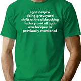 I Got Lockjaw Doing Graveyard Shifts At The Dicksucking Factory And All I Got Was A Lockjaw As I Previously Mentioned T-Shirt for Men & Women, T-Shirts Graphic Tee - Green