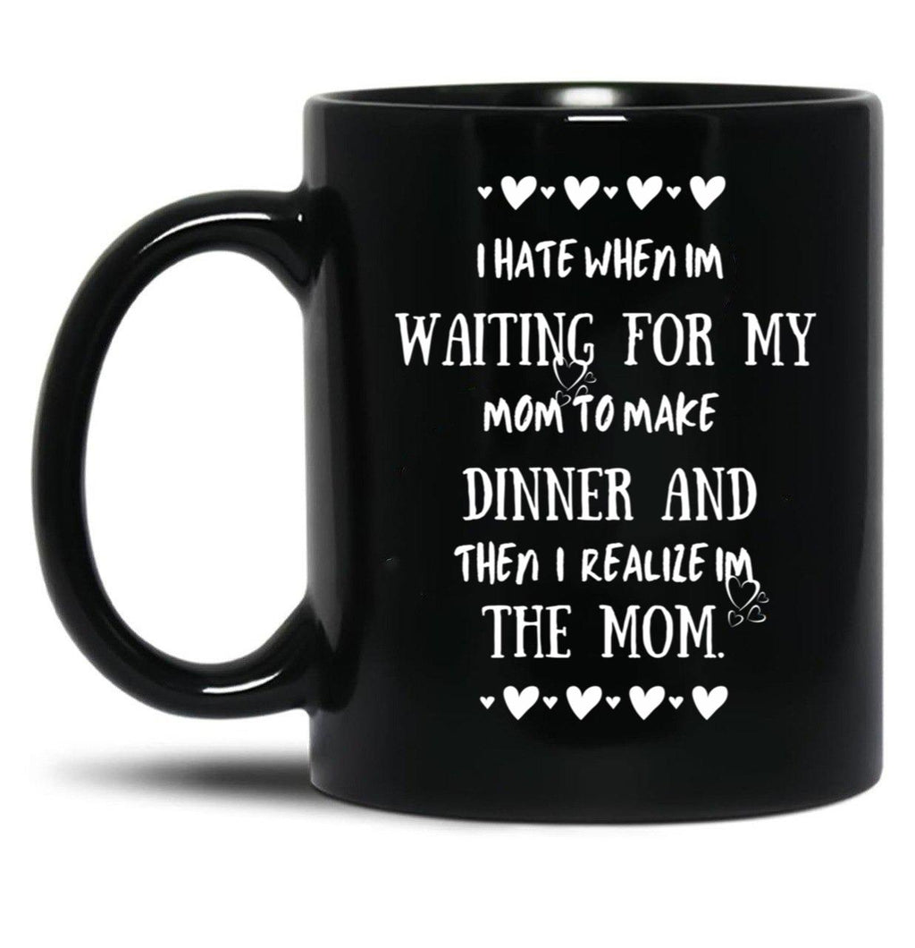 I Hate When I'M Waiting For Mom Birthday Gifts Ideas For Mothers Black Coffee Mug, Gift Coffee Mug