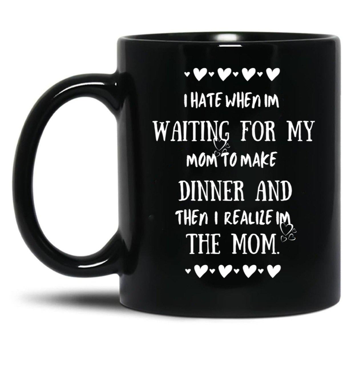 I Hate When I'M Waiting For Mom Birthday Gifts Ideas For Mothers Black Coffee Mug, Gift Coffee Mug