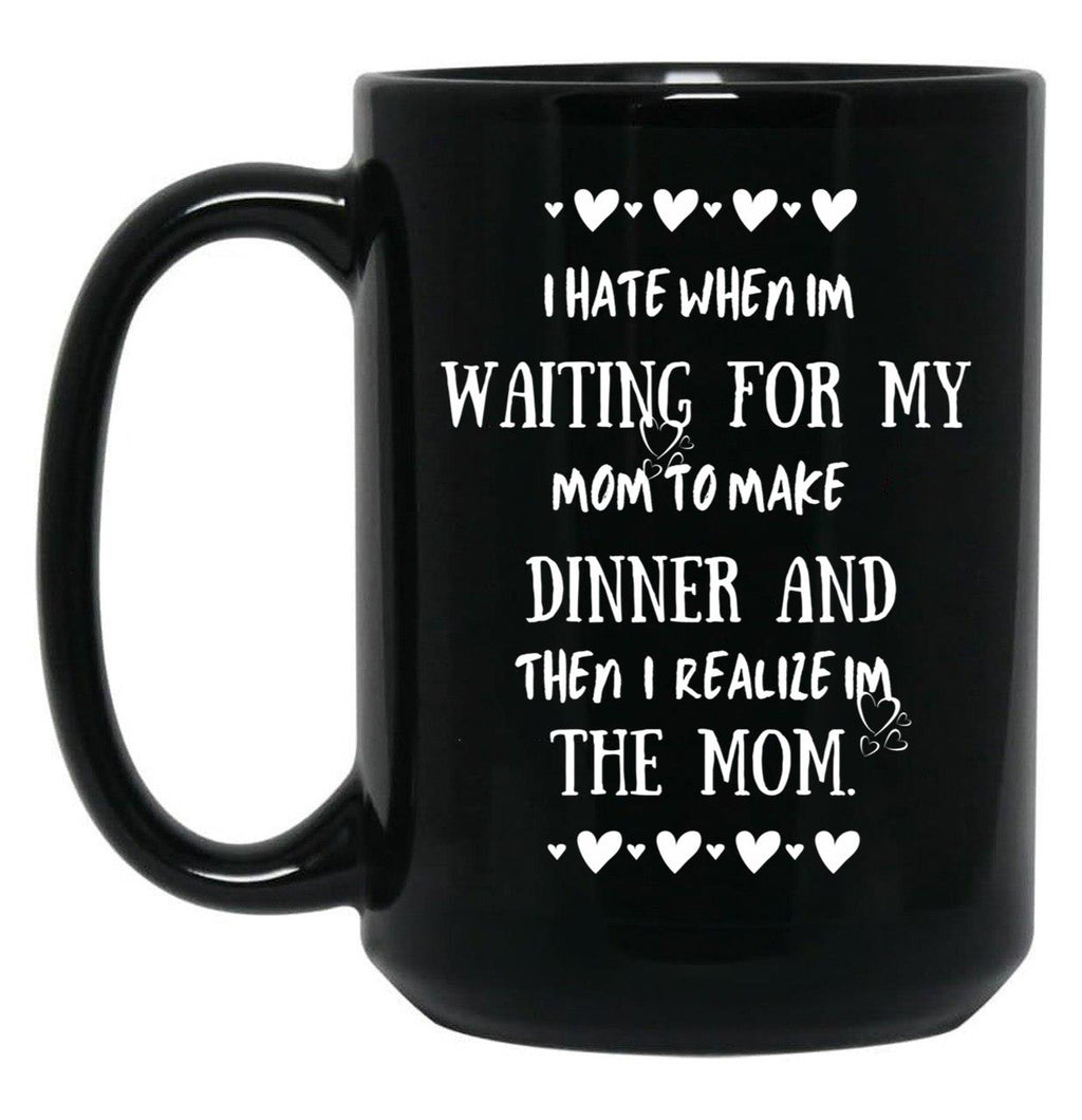 I Hate When I'M Waiting For Mom Birthday Gifts Ideas For Mothers Black Coffee Mug, Gift Coffee Mug