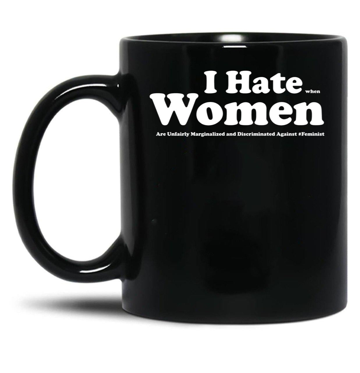 I Hate When Women are Unfairly Marginalized and Discriminated Against Black Coffee Mug, Gift Coffee Mug