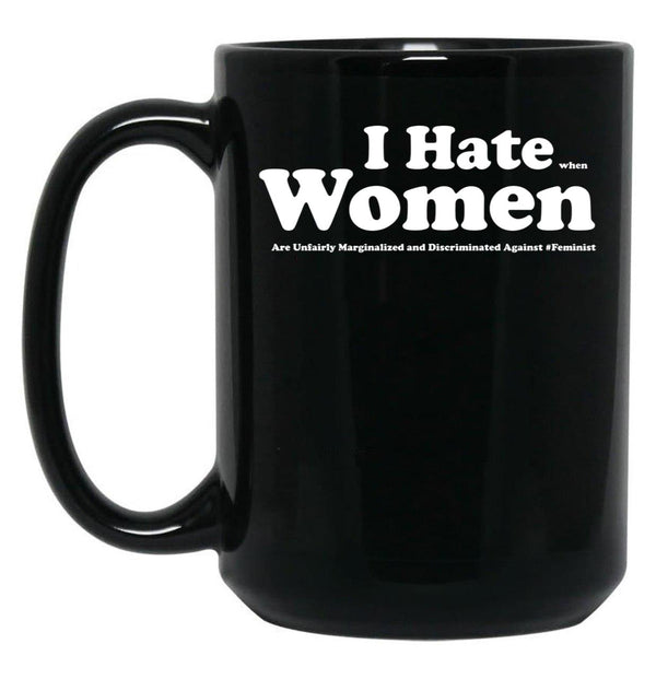 I Hate When Women are Unfairly Marginalized and Discriminated Against Black Coffee Mug, Gift Coffee Mug - Black