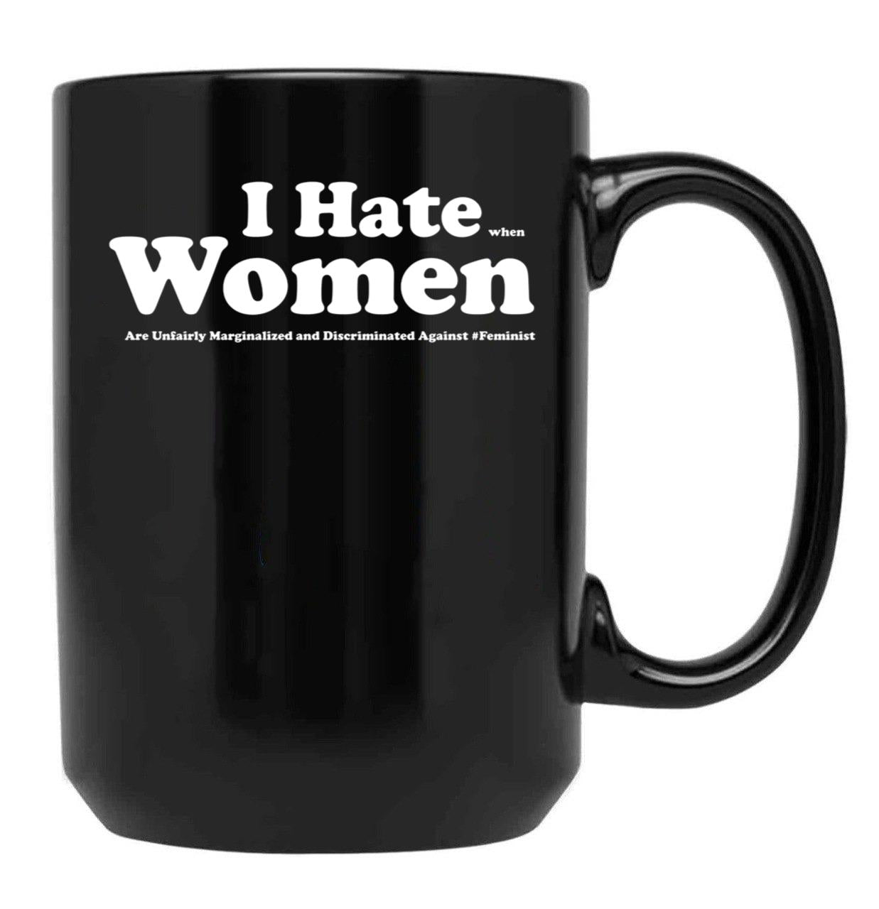 I Hate When Women are Unfairly Marginalized and Discriminated Against Black Coffee Mug, Gift Coffee Mug