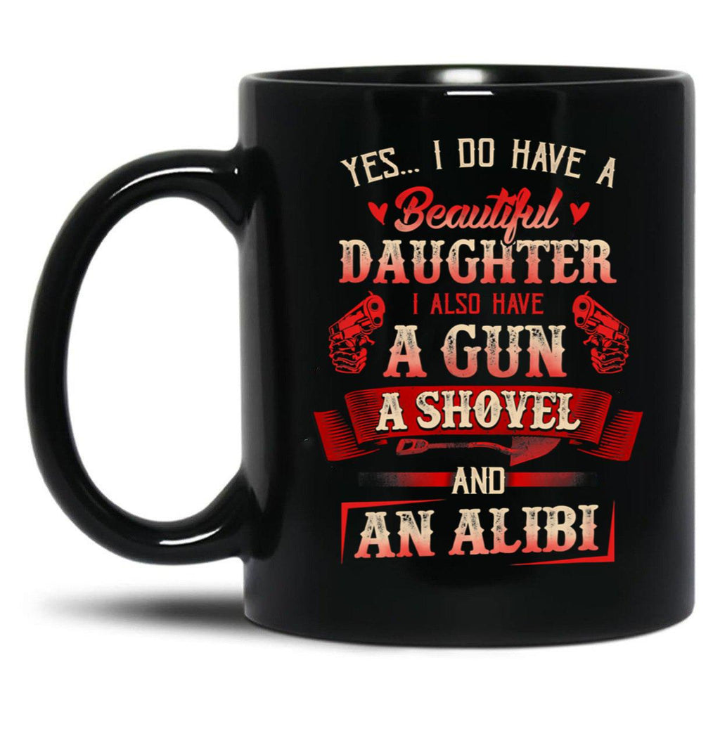 I Have A Beautiful Daughter A Gun A Shovel Alibi Black Gift Coffee Mug