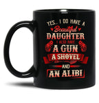 I Have A Beautiful Daughter A Gun A Shovel Alibi Black Gift Coffee Mug
