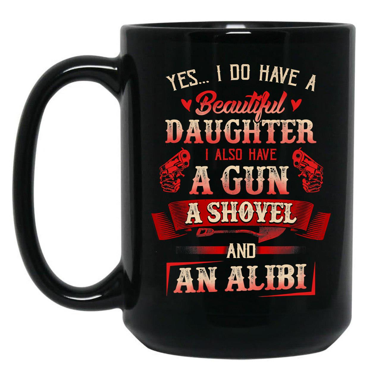 I Have A Beautiful Daughter A Gun A Shovel Alibi Black Coffee Mug, Gift Coffee Mug