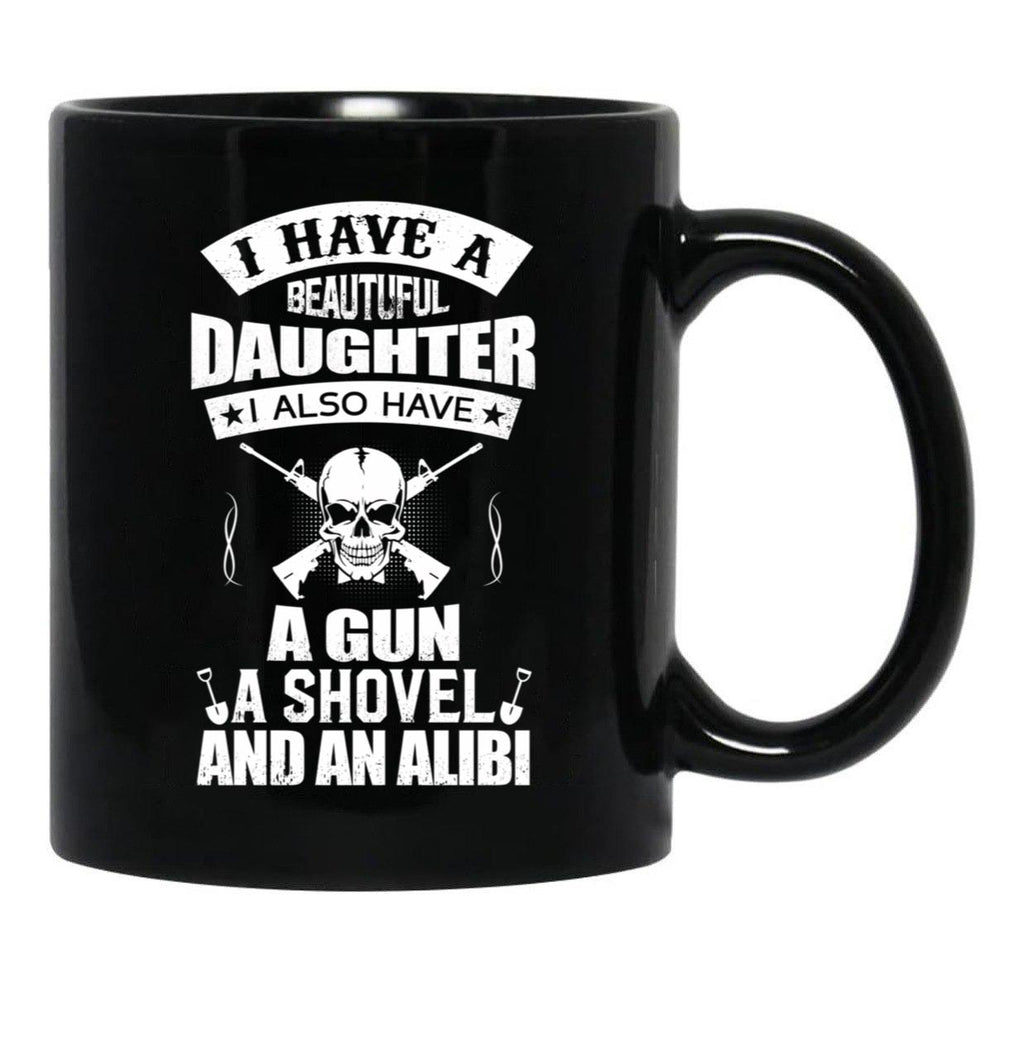 I Have A Beautiful Daughter A Gun A Shovel And An Alibi Black Coffee Mug, Gift Coffee Mug - Black