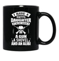 I Have A Beautiful Daughter A Gun A Shovel And An Alibi Black Coffee Mug, Gift Coffee Mug - Black