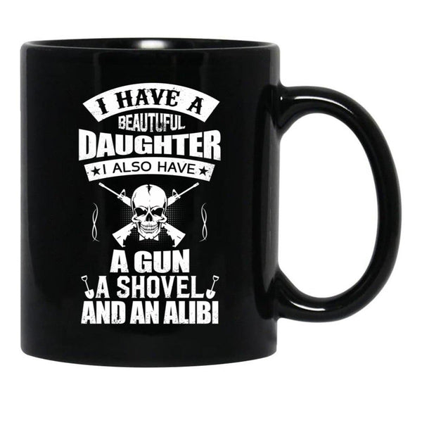 I Have A Beautiful Daughter A Gun A Shovel And An Alibi Black Coffee Mug, Gift Coffee Mug - Black