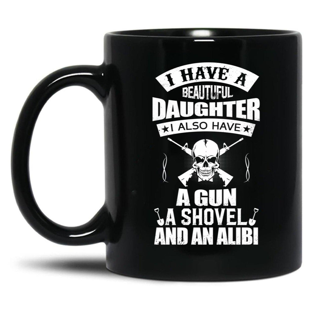 I Have A Beautiful Daughter A Gun A Shovel And An Alibi Black Coffee Mug, Gift Coffee Mug
