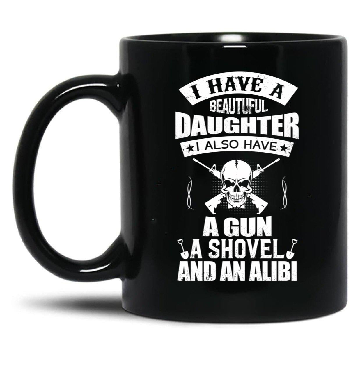 I Have A Beautiful Daughter A Gun A Shovel And An Alibi Black Coffee Mug, Gift Coffee Mug