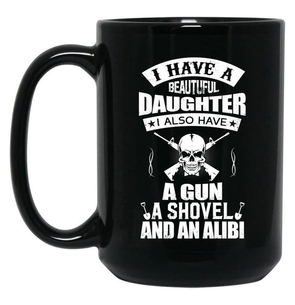 I Have A Beautiful Daughter A Gun A Shovel And An Alibi Black Coffee Mug, Gift Coffee Mug - Black