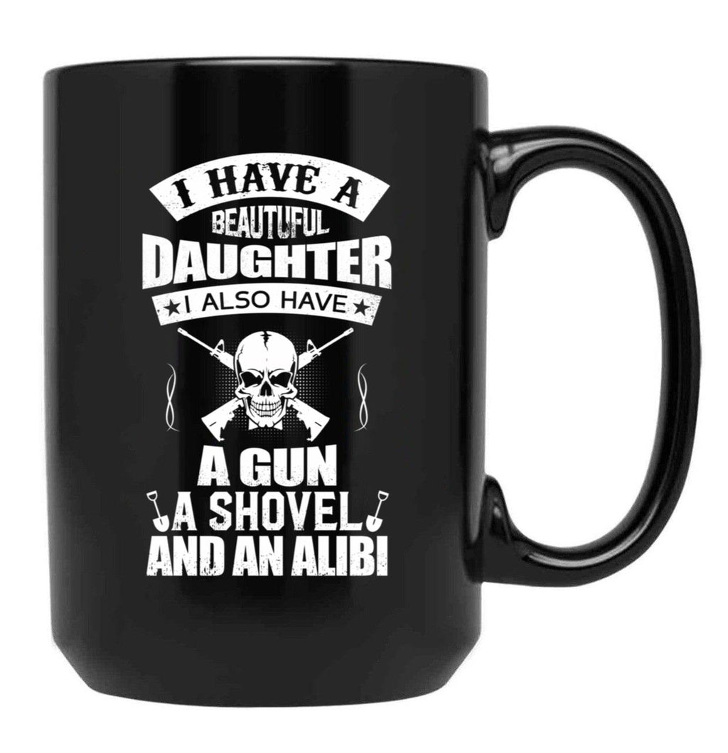 I Have A Beautiful Daughter A Gun A Shovel And An Alibi Black Coffee Mug, Gift Coffee Mug