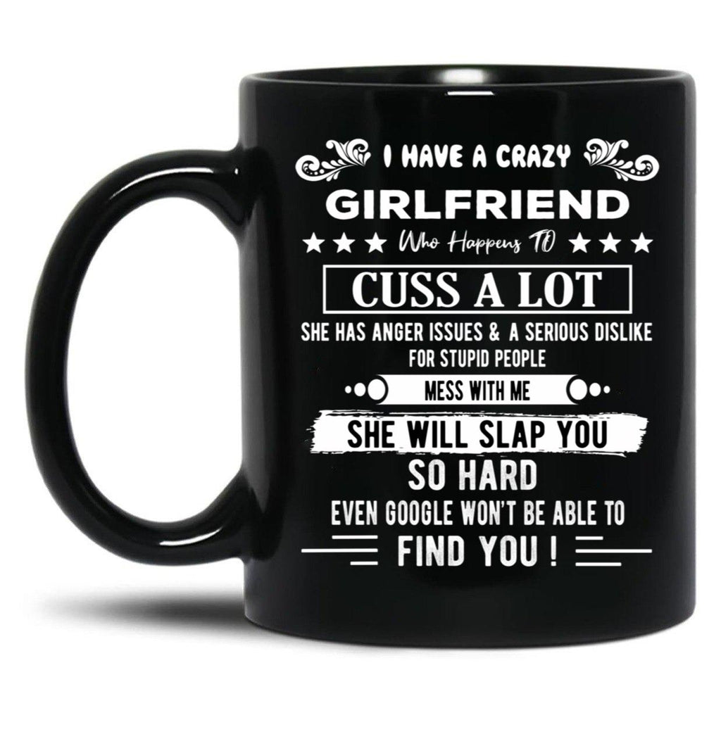 I Have A Crazy Girlfriend Who Happens To Cuss A Lot Funny Gift Black Coffee Mug, Gift Coffee Mug