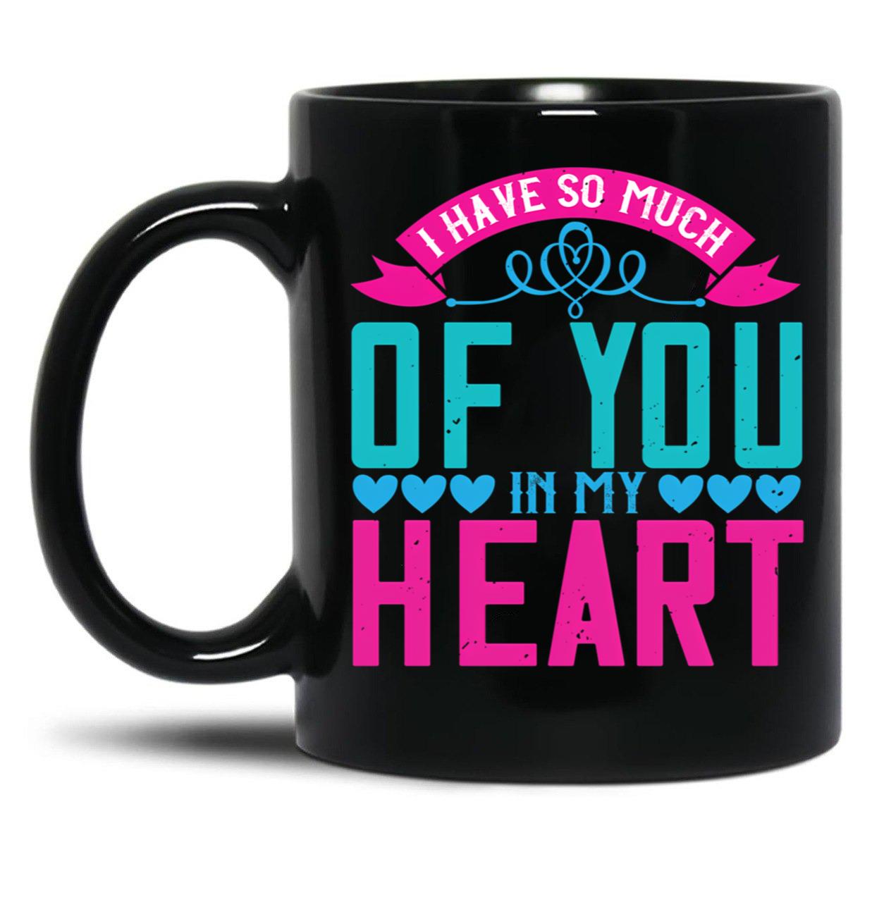 I Have So Much Of You In My Heart Black Coffee Mug