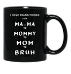 I Have Transitioned From Mama To Mommy To Mom To Bruh Funny Black Coffee Mug - Black