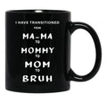 I Have Transitioned From Mama To Mommy To Mom To Bruh Funny Black Gift Coffee Mug - Black
