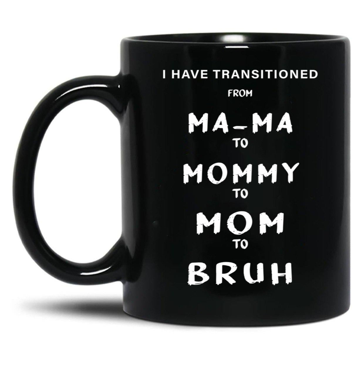 I Have Transitioned From Mama To Mommy To Mom To Bruh Funny Black Gift Coffee Mug