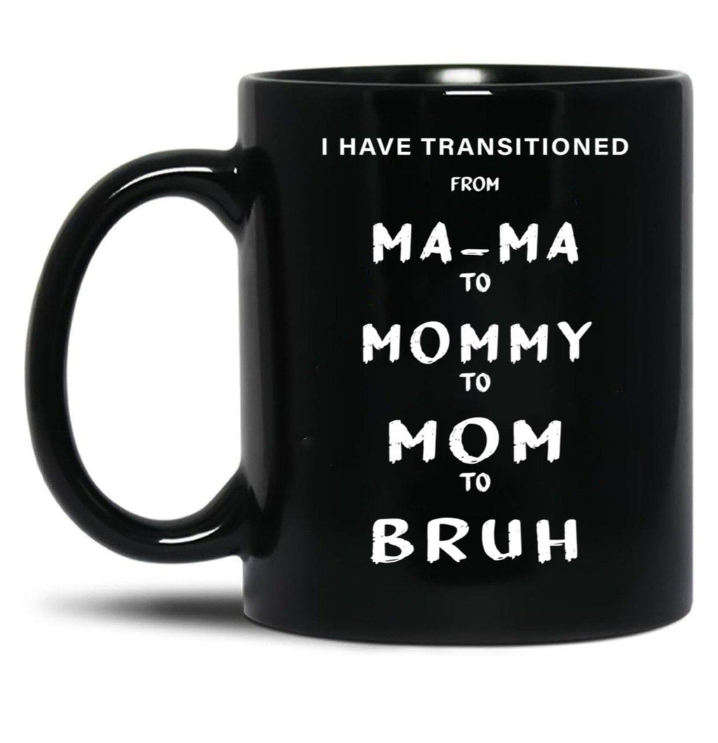I Have Transitioned From Mama To Mommy To Mom To Bruh Funny Black Coffee Mug
