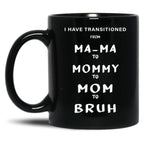 I Have Transitioned From Mama To Mommy To Mom To Bruh Funny Black Coffee Mug