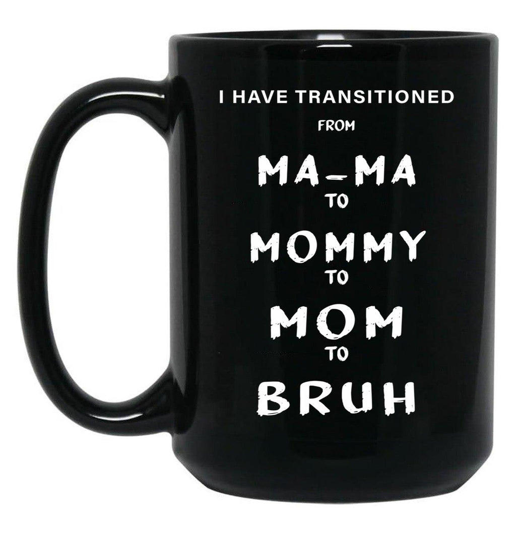 I Have Transitioned From Mama To Mommy To Mom To Bruh Funny Black Coffee Mug