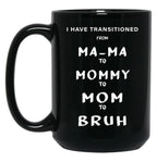 I Have Transitioned From Mama To Mommy To Mom To Bruh Funny Black Gift Coffee Mug