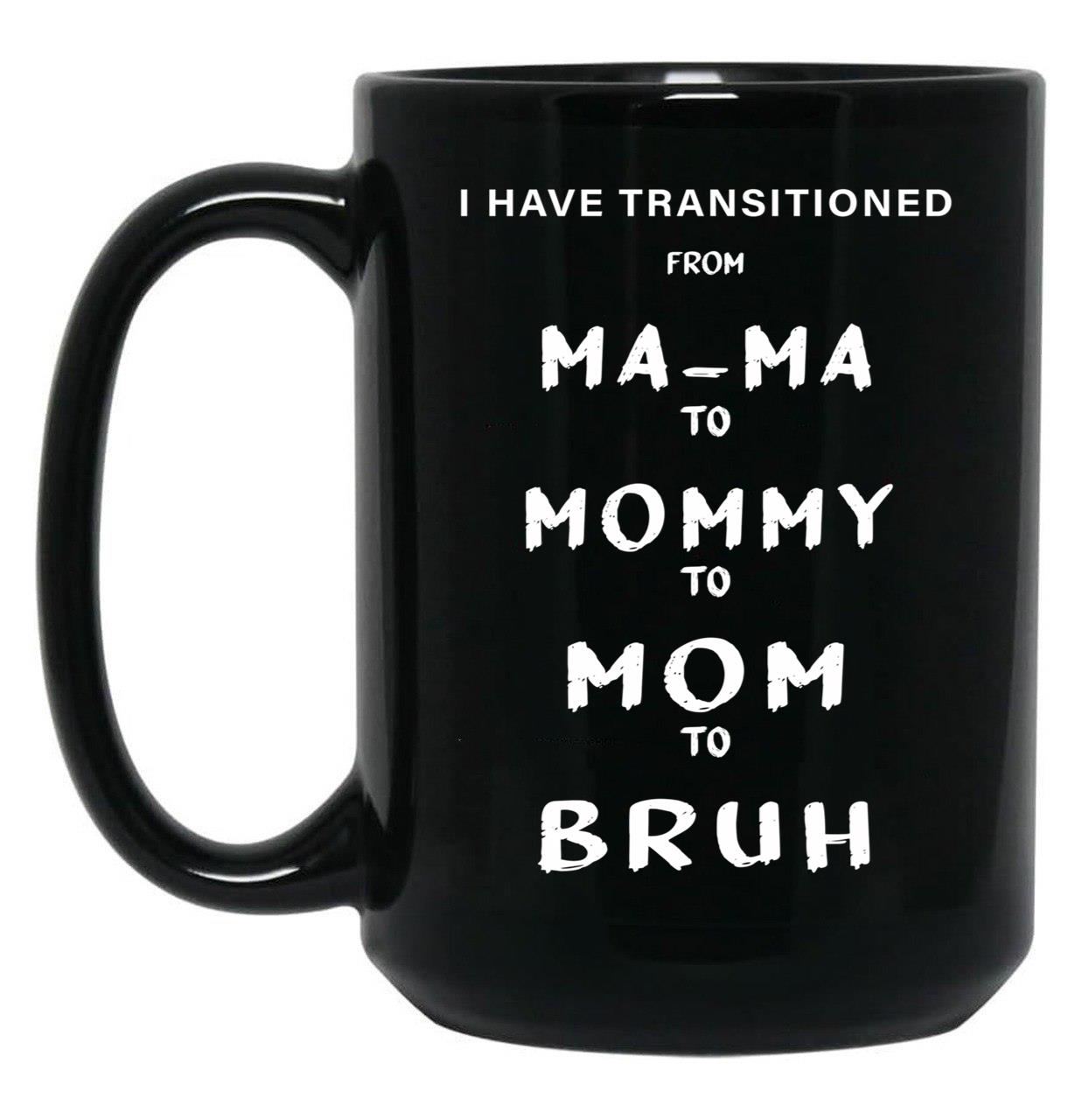 I Have Transitioned From Mama To Mommy To Mom To Bruh Funny Black Gift Coffee Mug