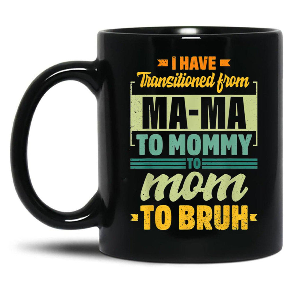 I Have Transitioned From Mama To Mommy To Mom To Bruh Mother Gift Women Gift Black Gift Coffee Mug