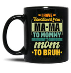 I Have Transitioned From Mama To Mommy To Mom To Bruh Mother Gift Women Gift Black Gift Coffee Mug