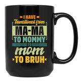 I Have Transitioned From Mama To Mommy To Mom To Bruh Mother Gift Women Gift Black Gift Coffee Mug - Black