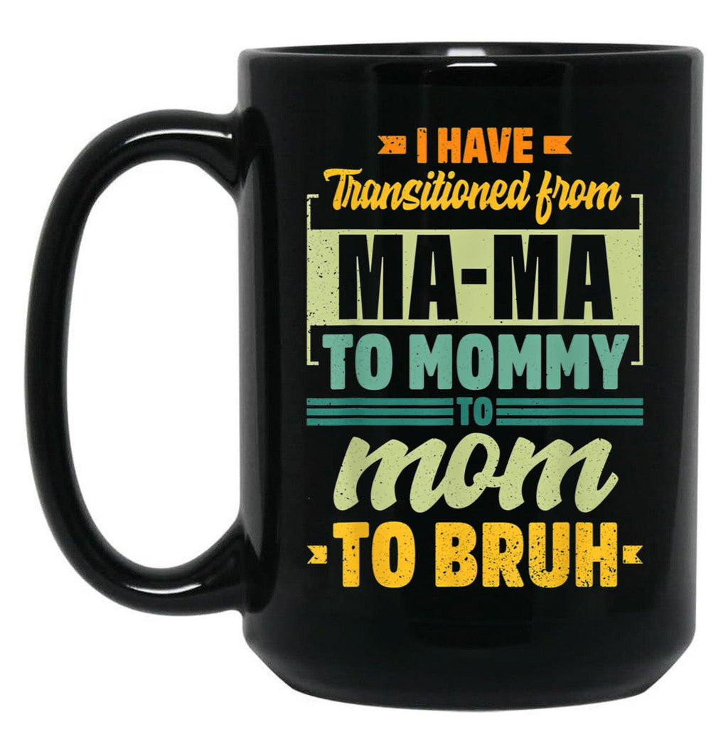 I Have Transitioned From Mama To Mommy To Mom To Bruh Mother Gift Women Gift Black Gift Coffee Mug