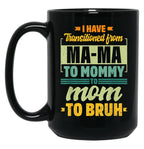 I Have Transitioned From Mama To Mommy To Mom To Bruh Mother Gift Women Gift Black Gift Coffee Mug