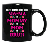 I Have Transitioned From Mama To Mommy To Mom To Bruh Mother Black Coffee Mug - Black