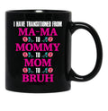 I Have Transitioned From Mama To Mommy To Mom To Bruh Mother Black Coffee Mug - Black