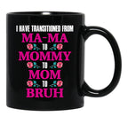 I Have Transitioned From Mama To Mommy To Mom To Bruh Mother Black Coffee Mug - Black