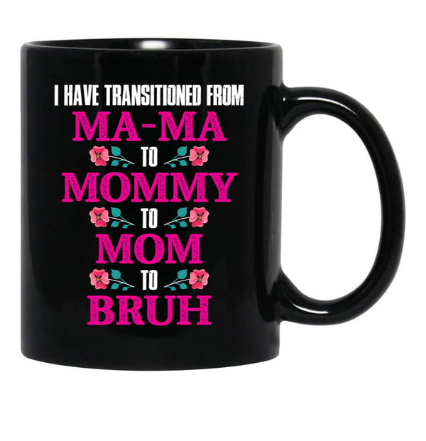 I Have Transitioned From Mama To Mommy To Mom To Bruh Mother Black Coffee Mug - Black