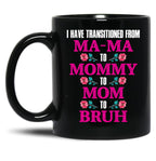 I Have Transitioned From Mama To Mommy To Mom To Bruh Mother Black Gift Coffee Mug