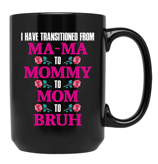 I Have Transitioned From Mama To Mommy To Mom To Bruh Mother Black Gift Coffee Mug - Black