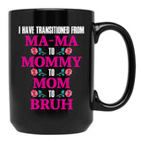 I Have Transitioned From Mama To Mommy To Mom To Bruh Mother Black Coffee Mug - Black