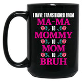 I Have Transitioned From Mama To Mommy To Mom To Bruh Mother Black Coffee Mug