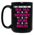 I Have Transitioned From Mama To Mommy To Mom To Bruh Mother Black Coffee Mug