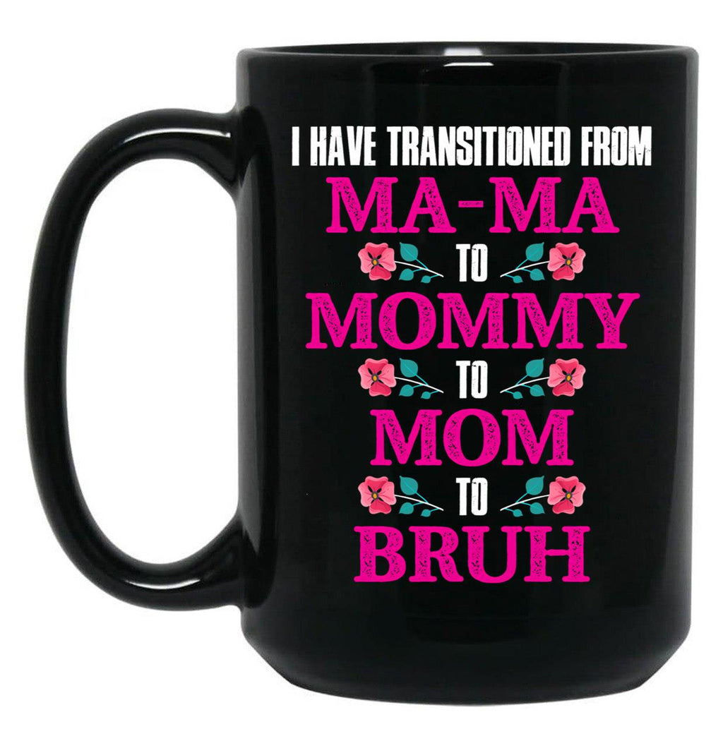 I Have Transitioned From Mama To Mommy To Mom To Bruh Mother Black Gift Coffee Mug