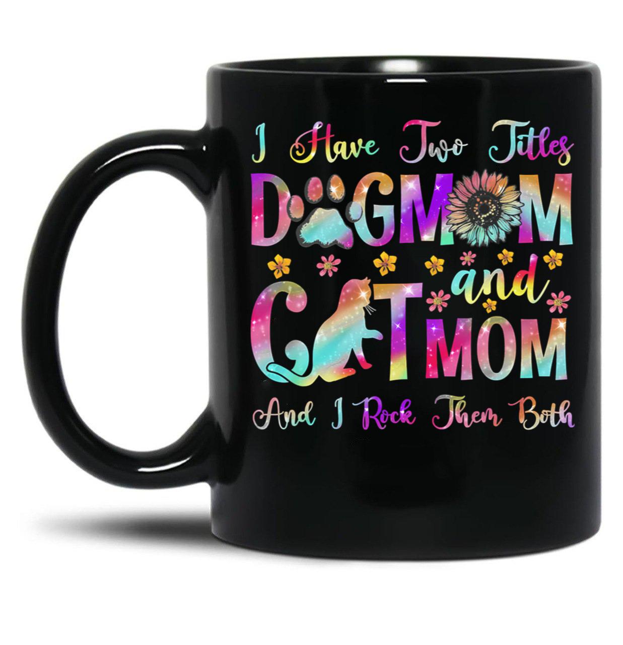 I Have Two Titles Dog Mom Cat Mom Dog Lover Mother'S Day T-Shirt Black Coffee Mug