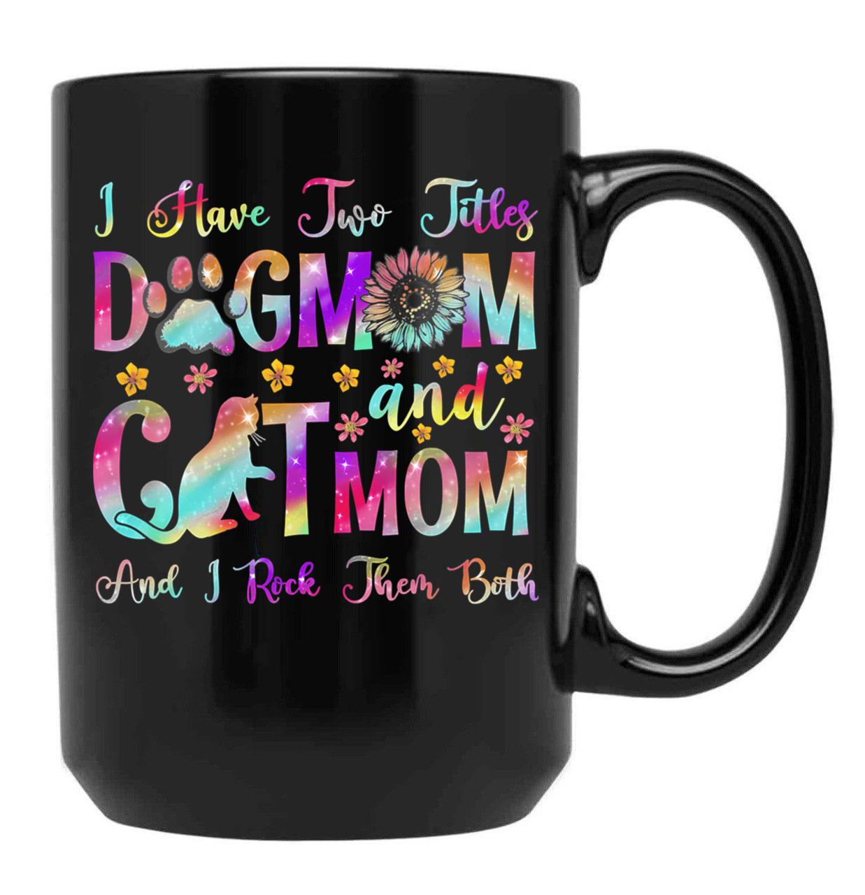 I Have Two Titles Dog Mom Cat Mom Dog Lover Mother'S Day Black Gift Coffee Mug - Black