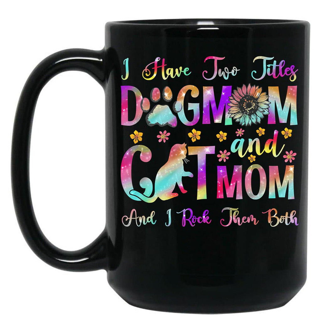 I Have Two Titles Dog Mom Cat Mom Dog Lover Mother'S Day Black Gift Coffee Mug