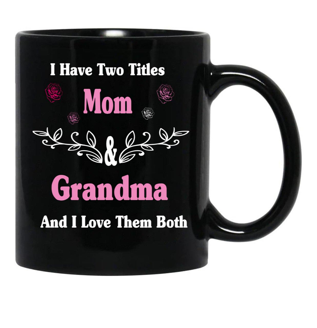 I Have Two Titles Mom And Grandma And I Love Them Both Mother'S Day Gift For Mom Black Gift Coffee Mug - Black