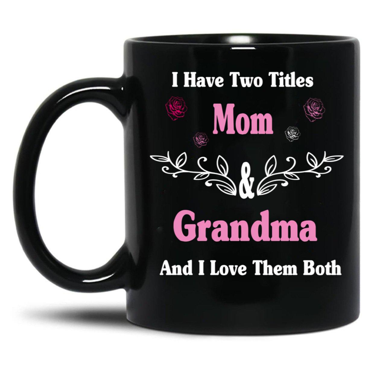 I Have Two Titles Mom And Grandma And I Love Them Both Mother'S Day Gift For Mom Black Coffee Mug