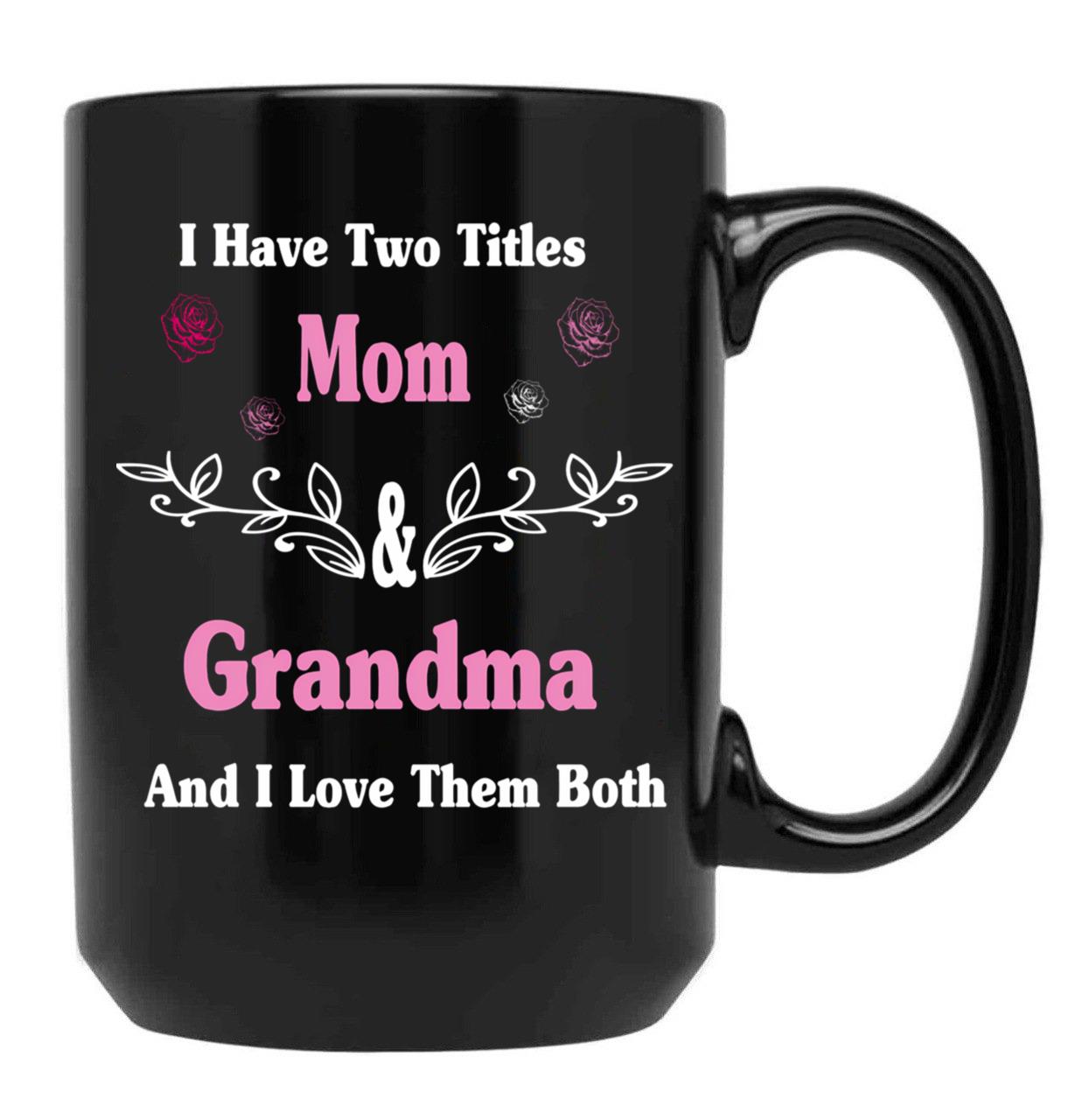 I Have Two Titles Mom And Grandma And I Love Them Both Mother'S Day Gift For Mom Black Gift Coffee Mug - Black