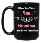 I Have Two Titles Mom And Grandma And I Love Them Both Mother'S Day Gift For Mom Black Gift Coffee Mug