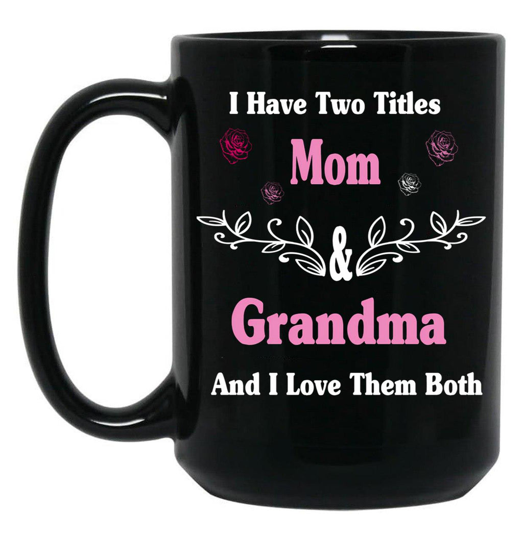 I Have Two Titles Mom And Grandma And I Love Them Both Mother'S Day Gift For Mom Black Coffee Mug